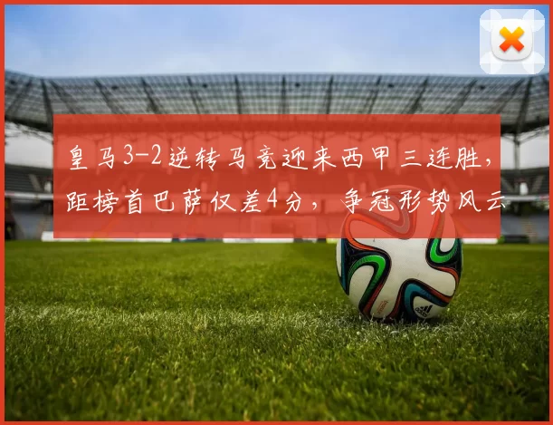 皇马3-2逆转马竞迎来西甲三连胜，距榜首巴萨仅差4分，争冠形势风云再起_马德里_比赛_马德里竞技