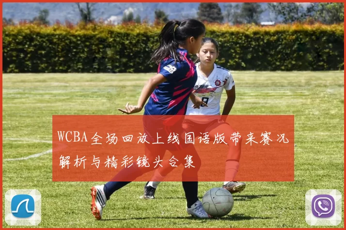 WCBA全场回放上线国语版带来赛况解析与精彩镜头合集